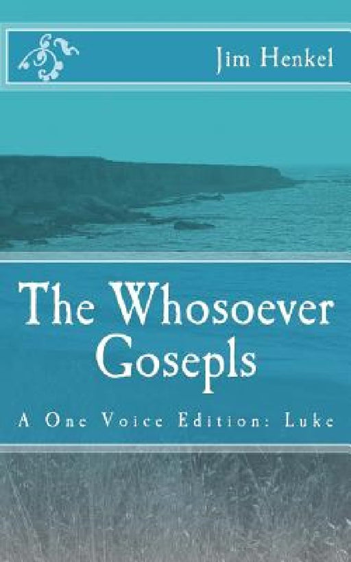 The Whosoever Gosepls: A One Voice Edition: Luke by Jim Henkel