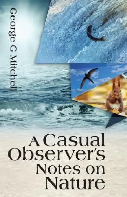 A Casual Observer's Notes on Nature: A Casual Observer's Notes on Nature by George G. Mitchell