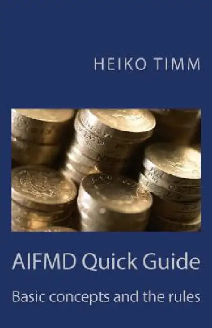 AIFMD Quick Guide: Introduction to rules and concepts by Heiko Timm