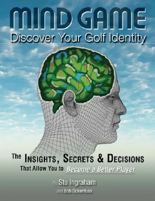 Mind Game Discover Your Golf Identity: The Insights, Secrets & Decisions That Allow You to Become a Better Player by Bob Ockenfuss