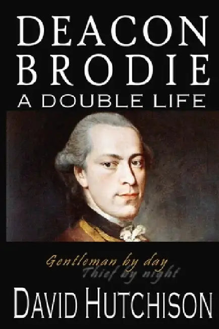 Deacon Brodie: A Double Life by David Hutchison