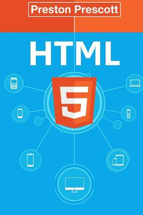 Html 5: Discover How to Create HTML 5 Web Pages with Ease by Preston Prescott