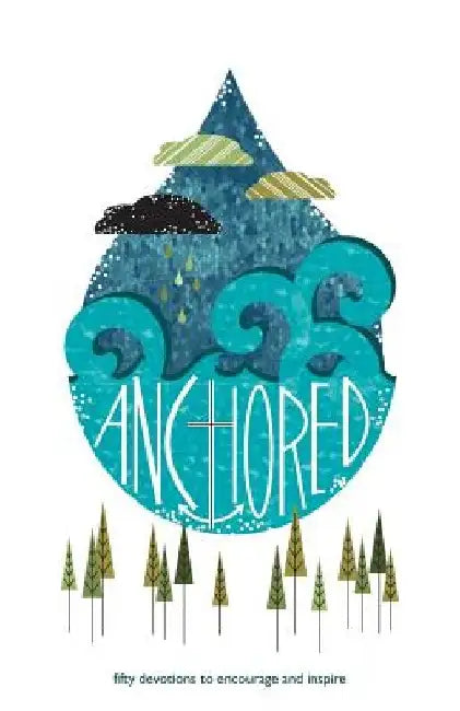 Anchored: fifty days of devotions to encourage and inspire by Stacy a. Bender