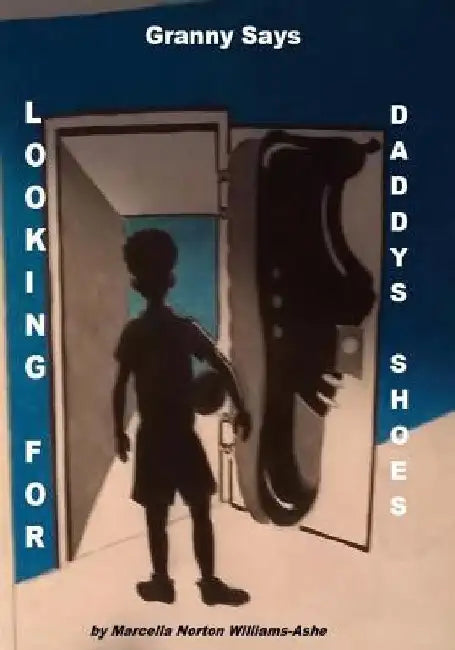 Granny Says: Looking For Daddy's Shoes by Marcella Norton Williams-Ashe