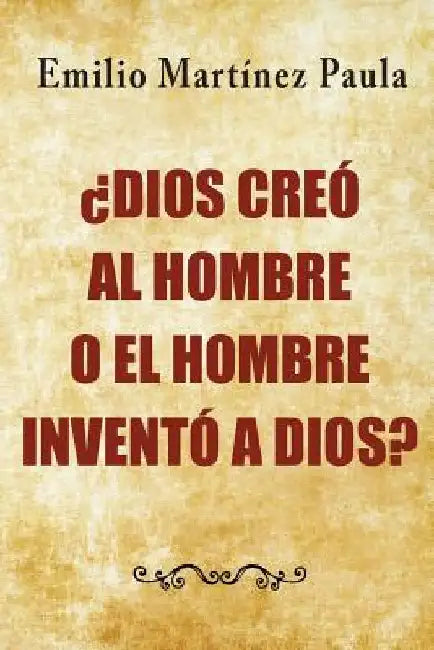 Dios creo al hombre o el hombre invento a Dios? by Martinez Paula, Emilio