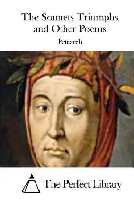 The Sonnets Triumphs and Other Poems by The Perfect Library