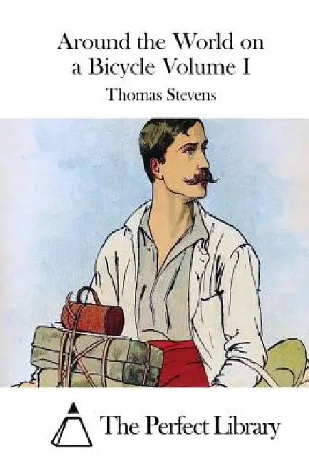 Around the World on a Bicycle Volume I by The Perfect Library