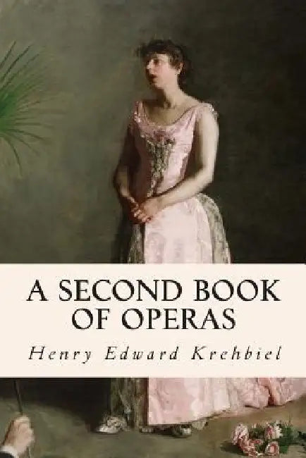 A Second Book of Operas by Henry Edward Krehbiel