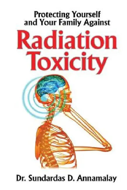 Protecting Yourself and Your Family Against Radiation Toxicity by Sundardas D. Annamalay