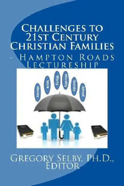 Challenges to 21st Century Christian Families: Hampton Roads Lectureship by Editor Gregory Vincent Selby