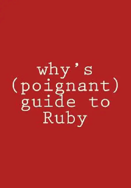 why's (poignant) guide to Ruby: in color by Why the Lucky Stiff