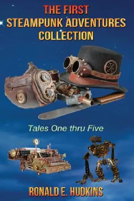 The First Steampunk Adventures Collection: Tales One thru Five by Ronald E. Hudkins