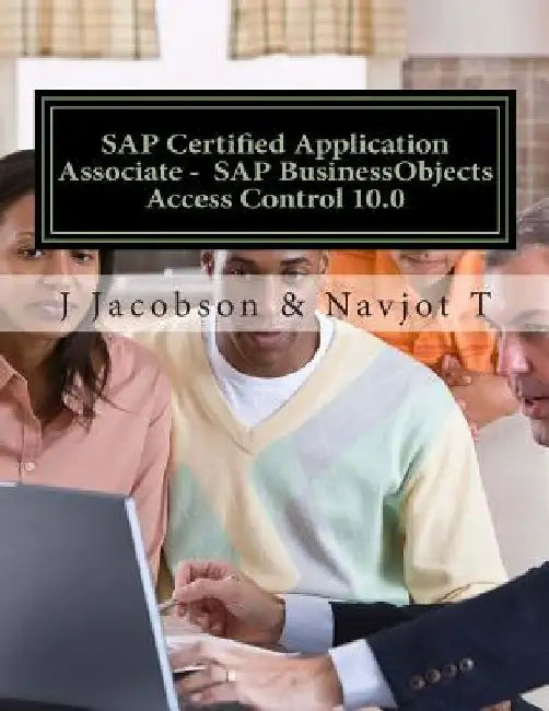 SAP Certified Application Associate - SAP BusinessObjects Access Control 10.0 by Navjot T