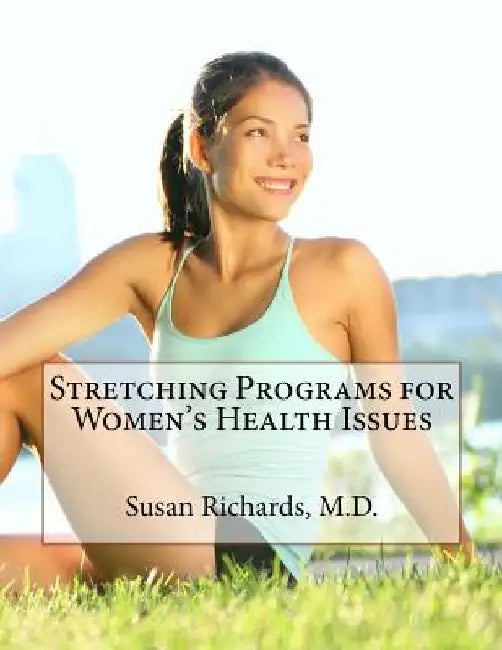 Stretching Programs for Women's Health Issues by Susan Richards M. D.