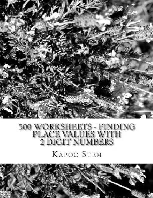 500 Worksheets - Finding Place Values with 2 Digit Numbers: Math Practice Workbook by Kapoo Stem