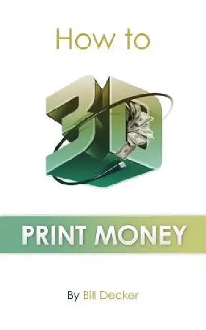 How To 3D Print Money by Bill Decker