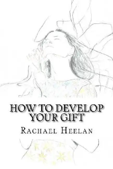 How To Develop Your Gift by Rachael Catherine Heelan