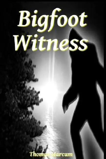 Bigfoot Witness by Thomas Marcum