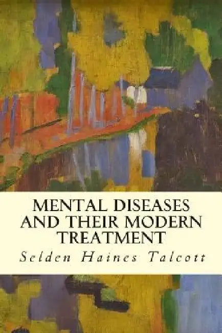 Mental Diseases and Their Modern Treatment by Selden Haines Talcott