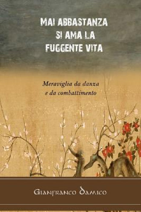 Mai abbastanza si ama la fuggente vita: Meraviglia da danza e da combattimento by Angelo O. Meloni, Claudio Marchiondelli, Gianfranco Damico