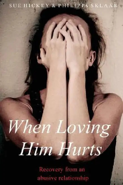 When Loving Him Hurts: Recovery from an abusive relationship by Philippa Sklaar