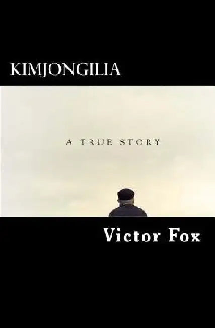 Kimjongilia: A True Story by Victor Fox