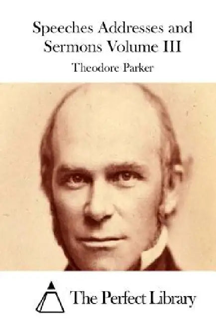 Speeches Addresses and Sermons Volume III by The Perfect Library