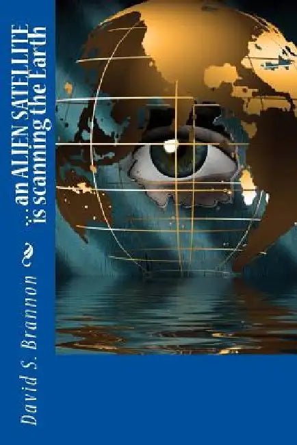 . . . an ALIEN SATELLITE is scanning the Earth by David S. Brannon