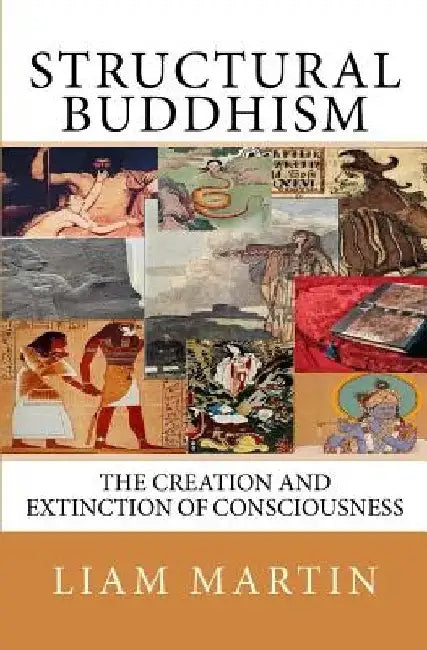 Structural Buddhism: The Creation and Extinction of Consciousness by Liam Martin