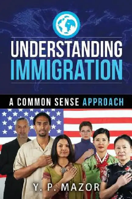 Understanding Immigration: A Common Sense Approach by Y. P. Mazor
