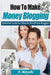 How To Make Money Blogging: Essential Guide for Newbie WordPress Bloggers by K. Metcalfe