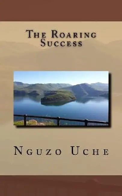 The Roaring Success by Nguzo C. Uche Dbs