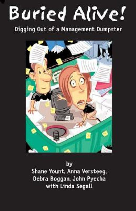 Buried Alive!: Digging Out of a Managment Dumpster by Anna Versteeg