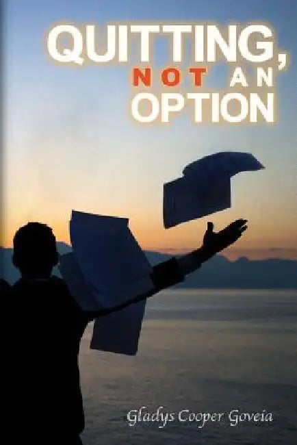 Quitting, Not an Option by Gladys Cooper Goveia