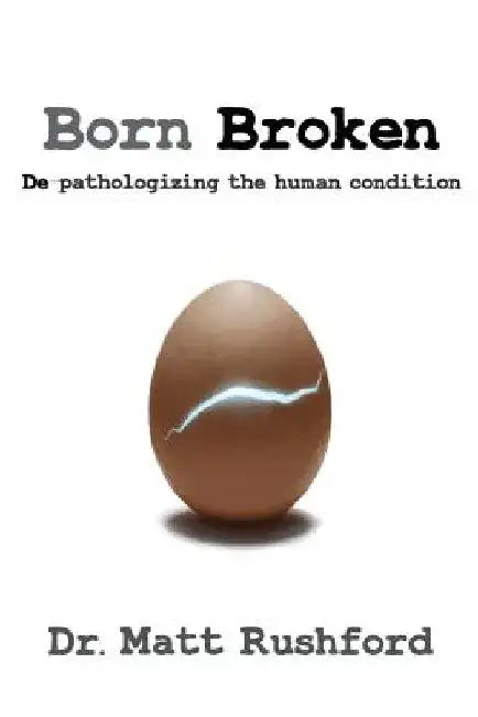 Born Broken: De-Pathologizing the Human Condition by Matt Rushford