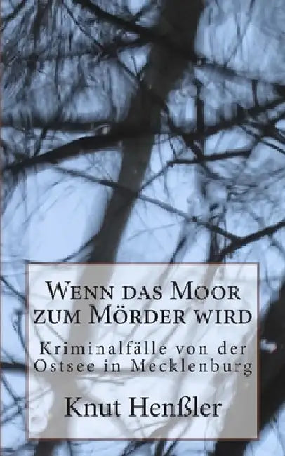 Wenn das Moor zum Mörder wird: Kriminalfälle von der Ostsee in Mecklenburg by Knut Henßler