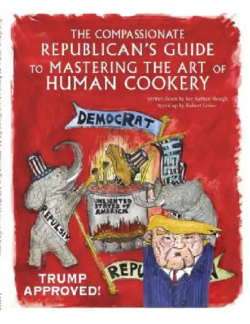The Compassionate Republican's Guide to Mastering the Art of Human Cookery by Nathan Hail
