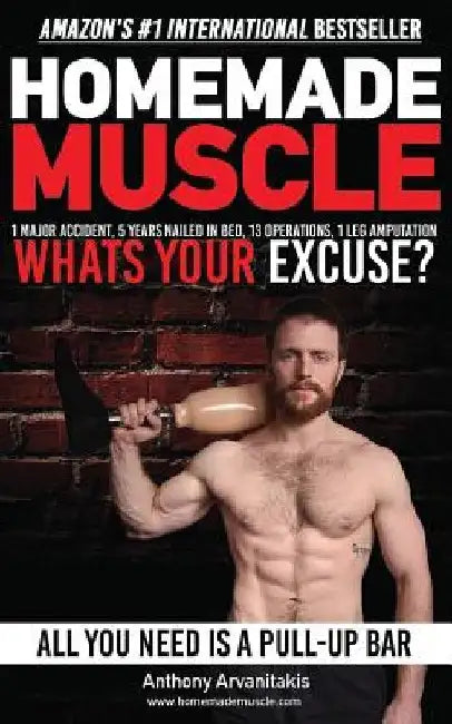 HomeMade Muscle: All You Need is a Pull up Bar (Motivational Bodyweight Workout Guide) by Anthony Arvanitakis
