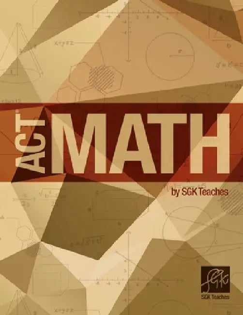 ACT Math by SGKTeaches: ACT Math by SGKTeaches by Srinivasa Sastri Siravuri