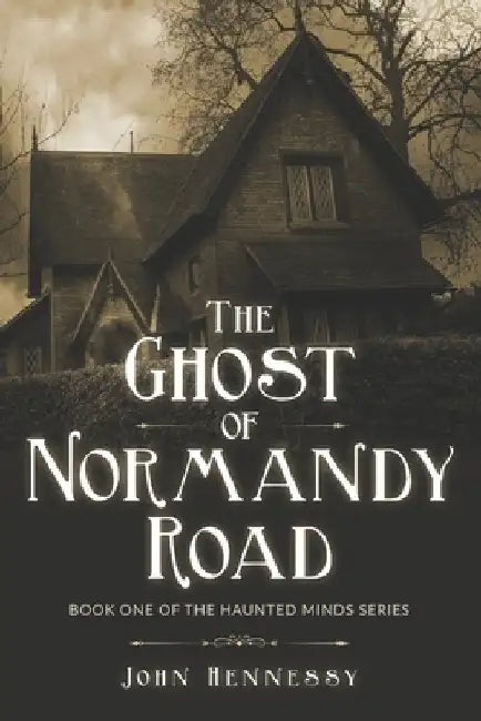 The Ghost of Normandy Road: Haunted Minds Series Book One (A Supernatural Ghost Thriller) by John Hennessy