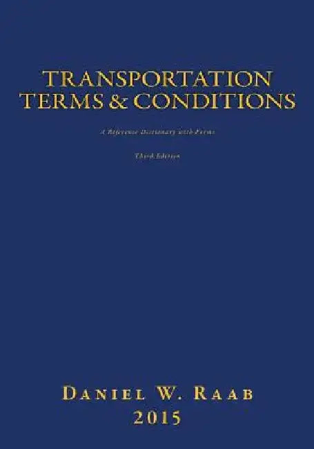Transportation Terms & Conditions: A Reference Dictionary with Forms 3rd Edition by Daniel W. Raab