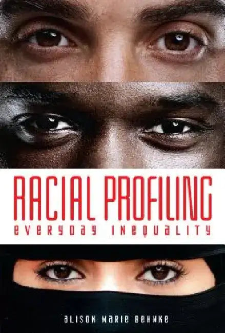 Racial Profiling: Everyday Inequality by Alison Marie Behnke