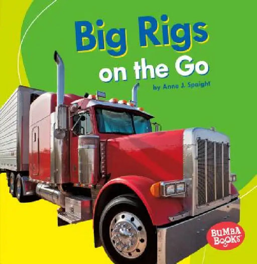 Big Rigs on the Go by Anne J. Spaight