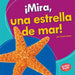 ¡Mira, Una Estrella de Mar! (Look, a Starfish!) by Tessa Kenan