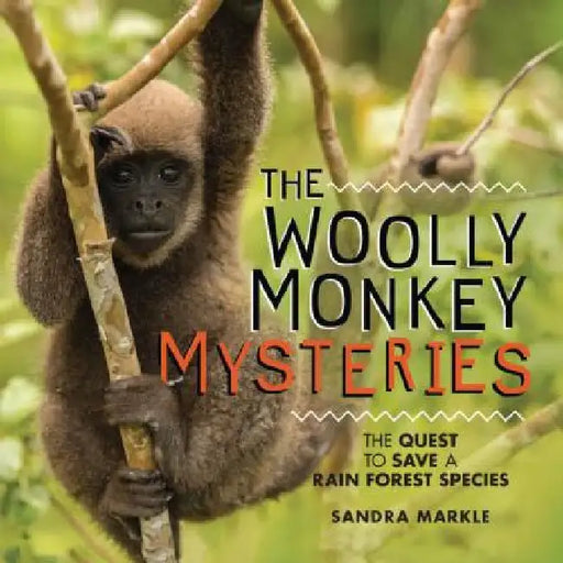 The Woolly Monkey Mysteries: The Quest to Save a Rain Forest Species by Markle, Sandra