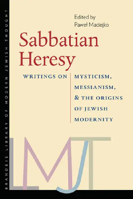 Sabbatian Heresy: Writings on Mysticism, Messianism, and the Origins of Jewish Modernity by Pawel Maciejko