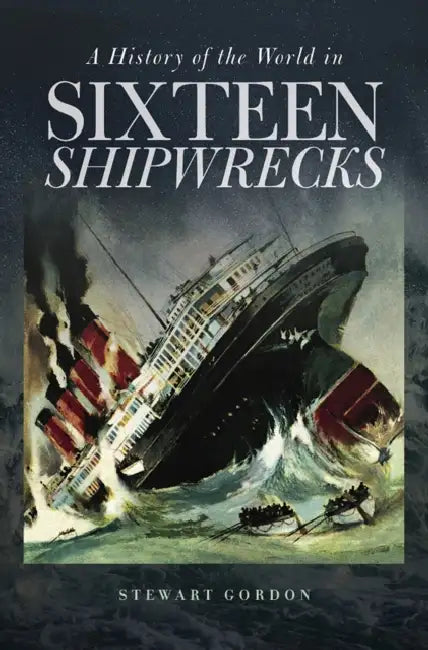 A History of the World in Sixteen Shipwrecks by Stewart Gordon
