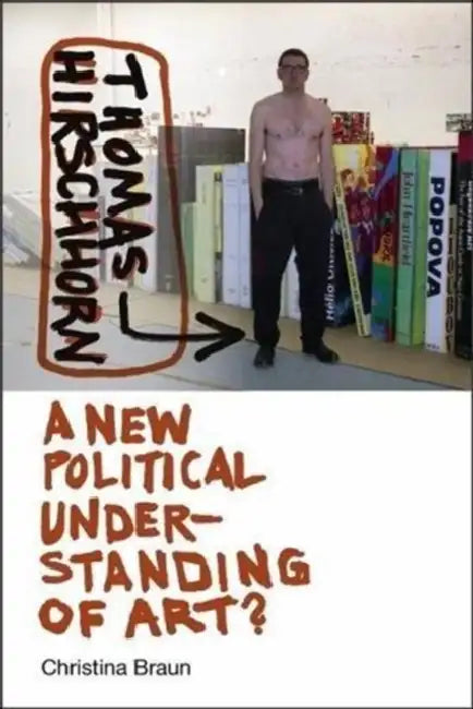 Thomas Hirschhorn: A New Political Understanding of Art? by Christina Braun