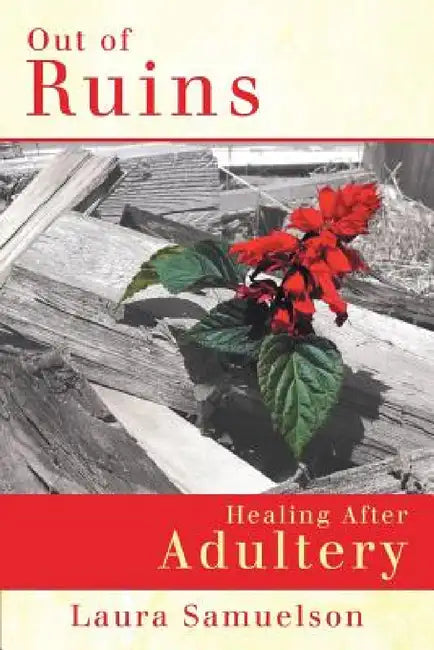 Out of Ruins: Healing After Adultery by Laura Samuelson
