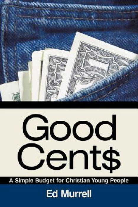 Good Cent$: A Simple Budget for Christian Young People by Ed Murrell